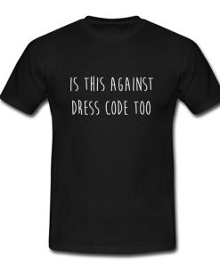 Is this against dress code too T Shirt (Oztmu)