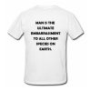 Man Is The Ultimate Embarrassment T Shirt (Oztmu)