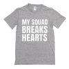My Squad Breaks Hearts T Shirt (Oztmu)