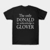 The Only Donald We Acknowledge Is Glover T-Shirt (Oztmu)