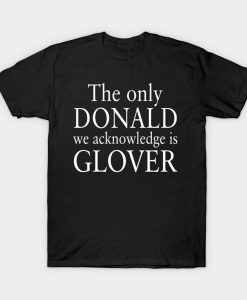 The Only Donald We Acknowledge Is Glover T-Shirt (Oztmu)