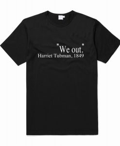 We Out Harriet Tubman T Shirt (Oztmu)