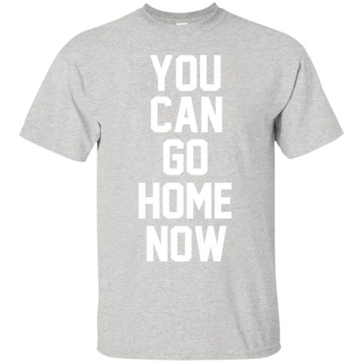 You Can Go Home Now T-Shirt (Oztmu)