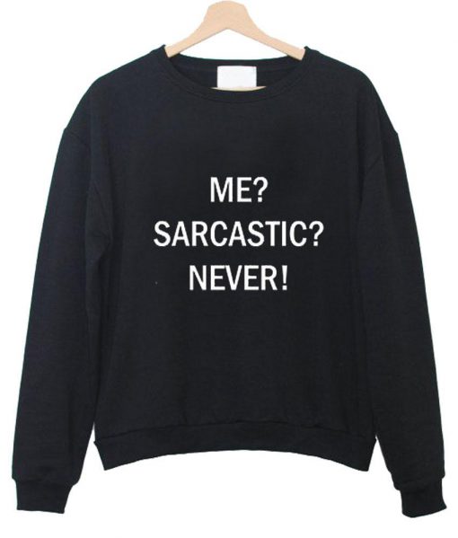 me sarcastic never tumblr tee sweatshirt (Oztmu)