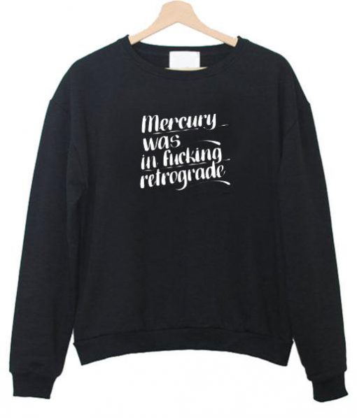 mercury was in fucking retrograde sweatshirt (Oztmu)