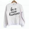 Be A Nice Human Sweatshirt (GPMU)