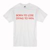 Born To Lose Dying To Win T-Shirt (Oztmu)