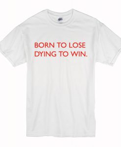 Born To Lose Dying To Win T-Shirt (Oztmu)