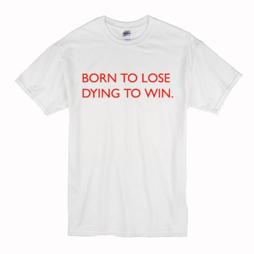 Born To Lose Dying To Win T-Shirt (Oztmu)