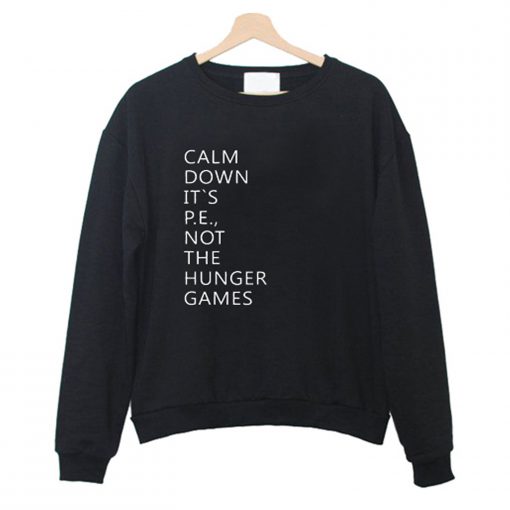 Calm down its pe not the hunger games Sweatshirt (GPMU)