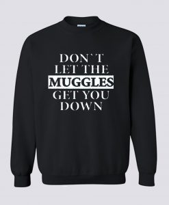 Dont let the muggles get you down Sweatshirt (Oztmu)