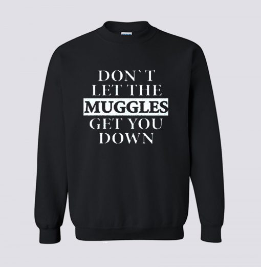 Dont let the muggles get you down Sweatshirt (Oztmu)