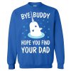 Elf Shirt Bye Buddy Hope You Find Your Dad Sweatshirt (BSM)