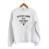 Good Vibes All The Way Sweatshirt (Oztmu)