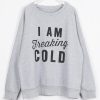 I Am Freaking Cold Letter Printing Sweatshirt (Oztmu)