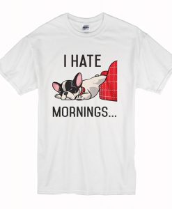 I Hate Mornings Bulldog T Shirt (Oztmu)