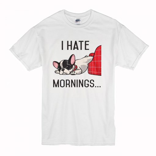 I Hate Mornings Bulldog T Shirt (Oztmu)