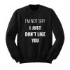 Not Shy Just Don’t Like You Sweatshirt (Oztmu)