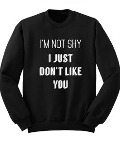 Not Shy Just Don’t Like You Sweatshirt (Oztmu)