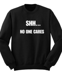 Shh No One Cares Sweatshirt (Oztmu)