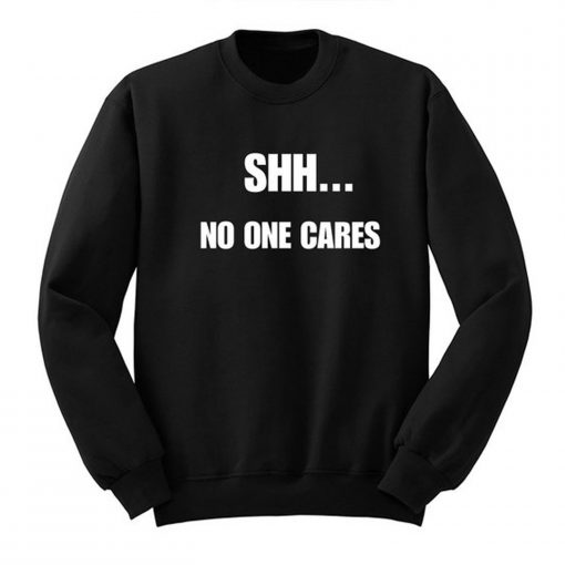 Shh No One Cares Sweatshirt (Oztmu)