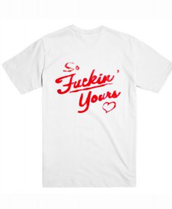 So Fucking Yours T Shirt Back (Oztmu)