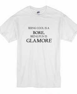 Being Cool Is A Bore Being Fun Is Glamore T Shirt (Oztmu)