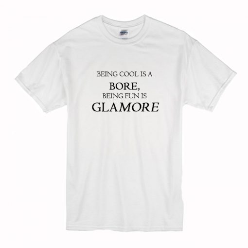 Being Cool Is A Bore Being Fun Is Glamore T Shirt (Oztmu)