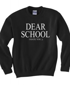 Dear School I hate you Sweatshirt (Oztmu)