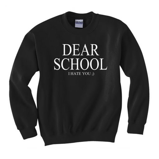 Dear School I hate you Sweatshirt (Oztmu)