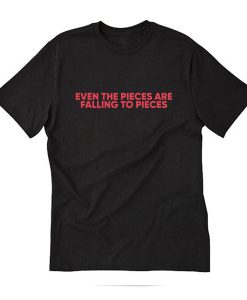 Even the Pieces are Falling to Pieces T-Shirt (Oztmu)