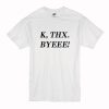 K Thx Byeee T-Shirt (Oztmu)