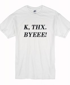 K Thx Byeee T-Shirt (Oztmu)