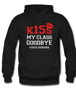 Kiss My Class Goodbye 2015 Seniors Hoodie (Oztmu)