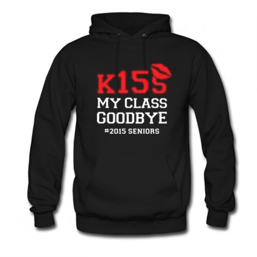 Kiss My Class Goodbye 2015 Seniors Hoodie (Oztmu)