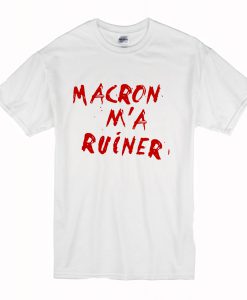 Macron m'a ruiner T Shirt (Oztmu)