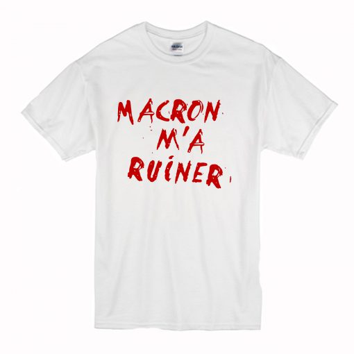 Macron m'a ruiner T Shirt (Oztmu)