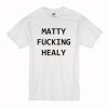 Matty Fucking Healy T-Shirt (Oztmu)