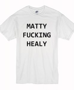 Matty Fucking Healy T-Shirt (Oztmu)