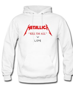 Metallica Kill Em All w Love Hoodie (Oztmu)