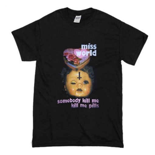 Miss World Somebody Kill Me Please T-Shirt (Oztmu)