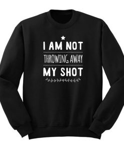 Not Throwing Away My Shot Hamilton Sweatshirt (Oztmu)