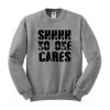 Shhhh No One Cares Sweatshirt (Oztmu)