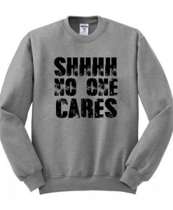 Shhhh No One Cares Sweatshirt (Oztmu)