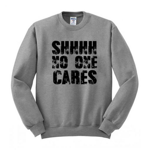 Shhhh No One Cares Sweatshirt (Oztmu)