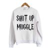 Shut Up Muggle Sweatshirt (Oztmu)