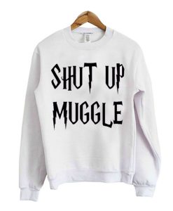 Shut Up Muggle Sweatshirt (Oztmu)