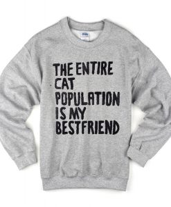 The Entire Cat Population is My Bestfriend Sweatshirt (Oztmu)