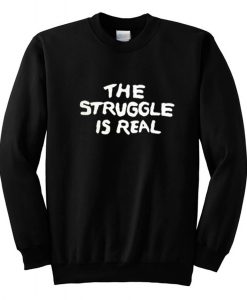The Struggle Is Real Sweatshirt (Oztmu)