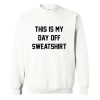 This Is My Day Off Sweatshirt (Oztmu)